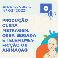 EDITAL Nº 3 2023 LEI PAULO GUSTAVO PRODUÇÃO CURTA METRAGEM OBRA SERIADA E TELEFILMES FICÇÃO